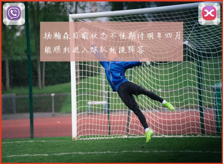 杨瀚森目前状态不佳期待明年四月能顺利进入球队轮换阵容