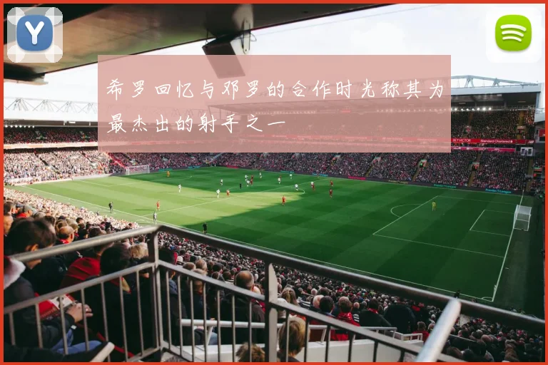 希罗回忆与邓罗的合作时光称其为最杰出的射手之一