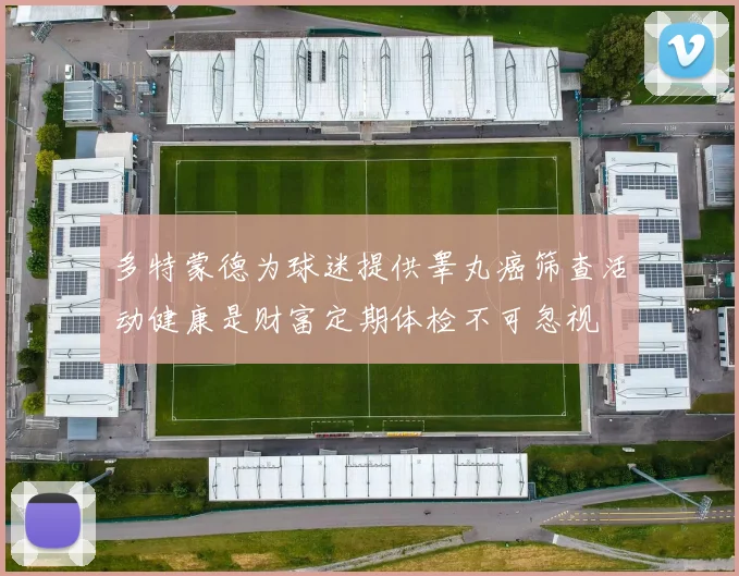 多特蒙德为球迷提供睾丸癌筛查活动健康是财富定期体检不可忽视